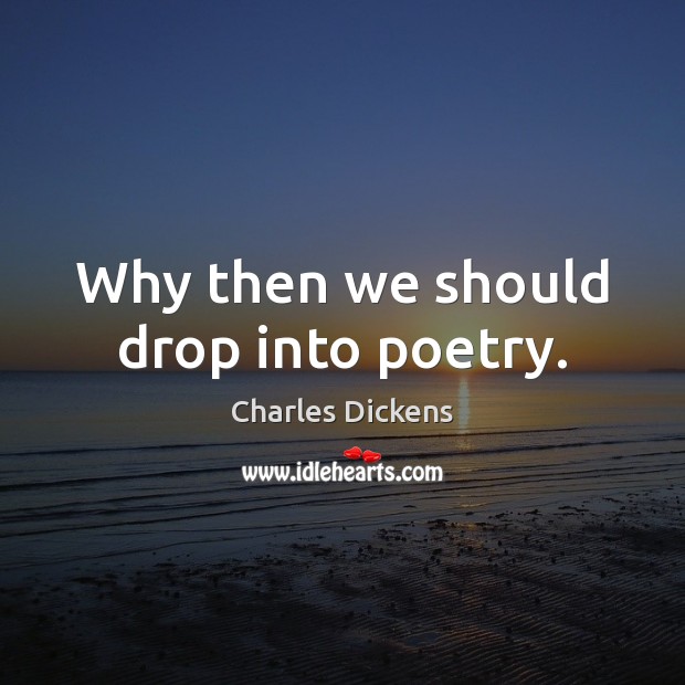 Why then we should drop into poetry. Image