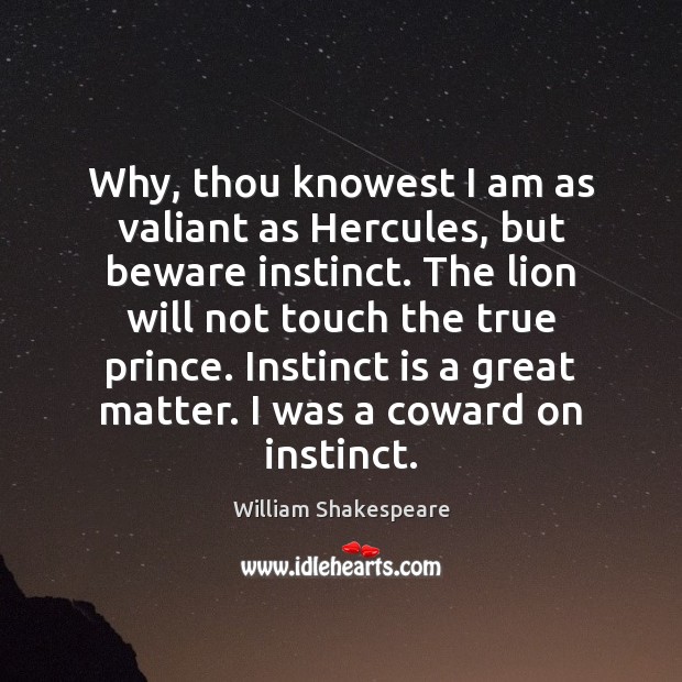 Why, thou knowest I am as valiant as Hercules, but beware instinct. Image
