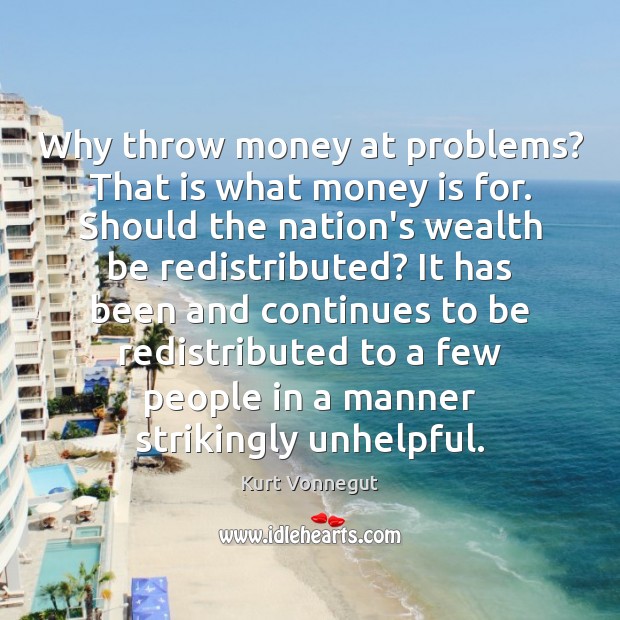 Why throw money at problems? That is what money is for. Should Money Quotes Image