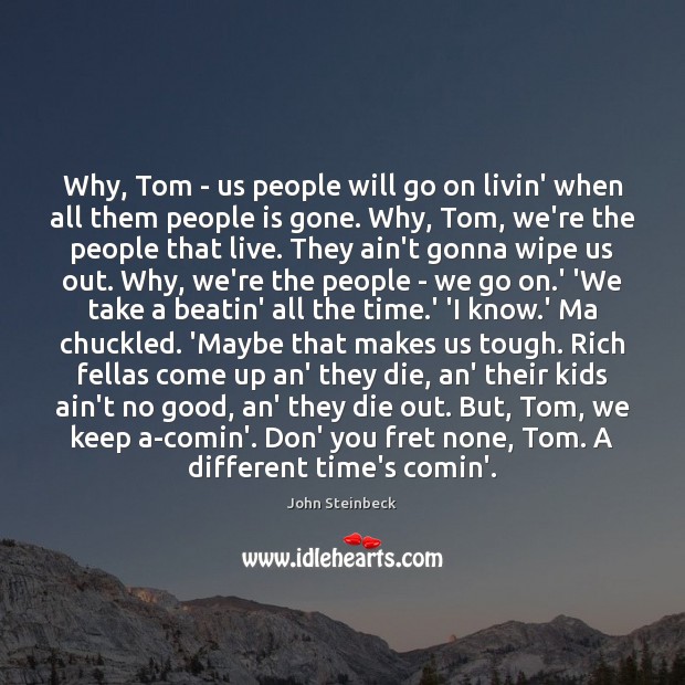 Why, Tom – us people will go on livin’ when all them John Steinbeck Picture Quote