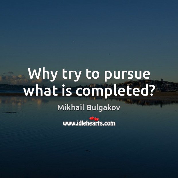 Why try to pursue what is completed? Image