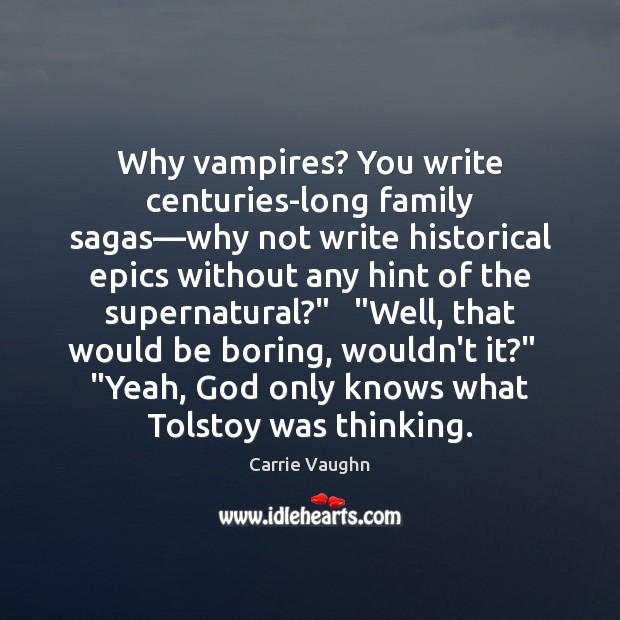 Why vampires? You write centuries-long family sagas—why not write historical epics Carrie Vaughn Picture Quote