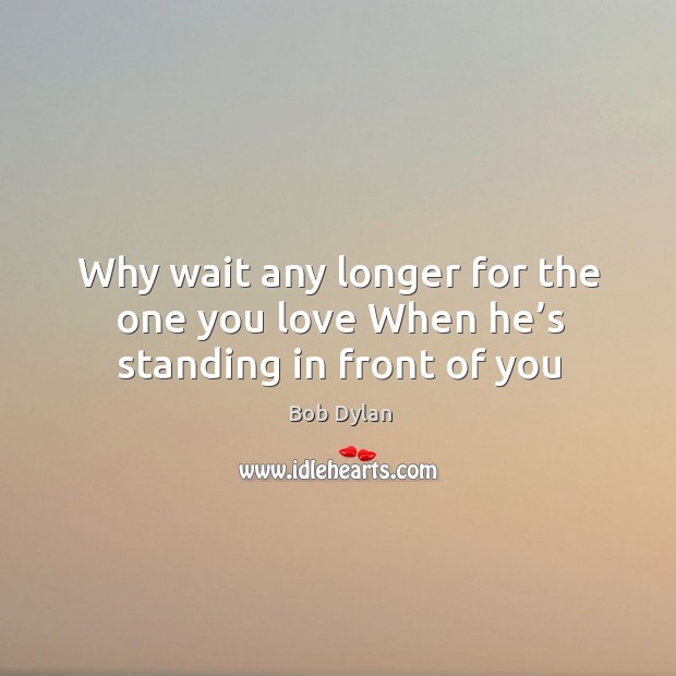 Why wait any longer for the one you love When he’s standing in front of you Image