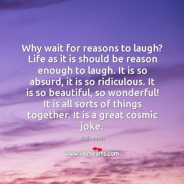 Why wait for reasons to laugh? Life as it is should be Rajneesh Picture Quote