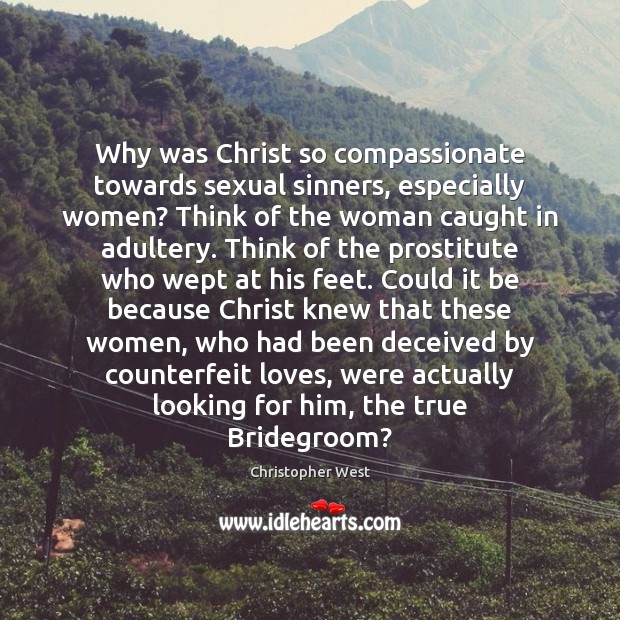 Why was Christ so compassionate towards sexual sinners, especially women? Think of Image