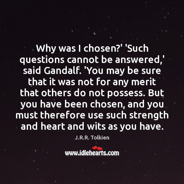 Why was I chosen?’ ‘Such questions cannot be answered,’ said J.R.R. Tolkien Picture Quote