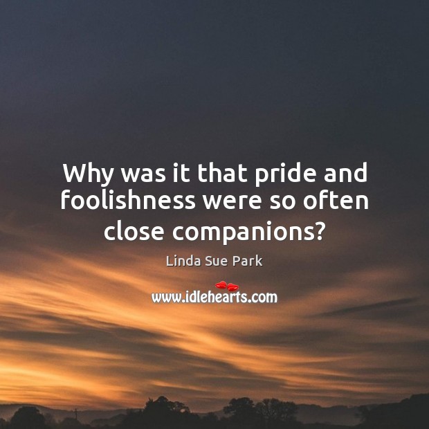 Why was it that pride and foolishness were so often close companions? Image