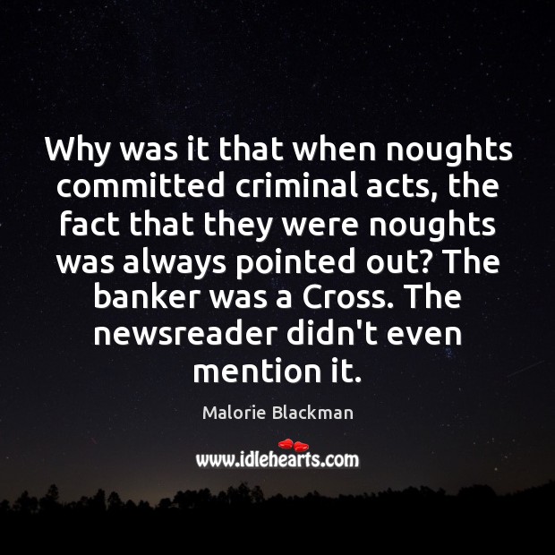 Why was it that when noughts committed criminal acts, the fact that Malorie Blackman Picture Quote
