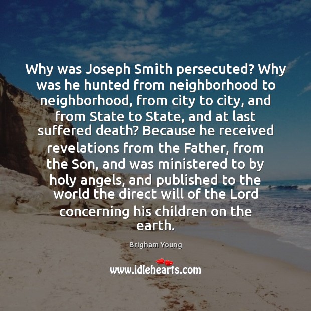 Why was Joseph Smith persecuted? Why was he hunted from neighborhood to Earth Quotes Image