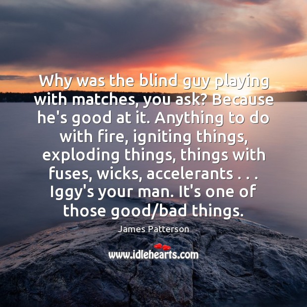 Why was the blind guy playing with matches, you ask? Because he’s James Patterson Picture Quote
