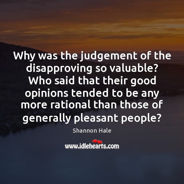 Why was the judgement of the disapproving so valuable? Who said that Shannon Hale Picture Quote