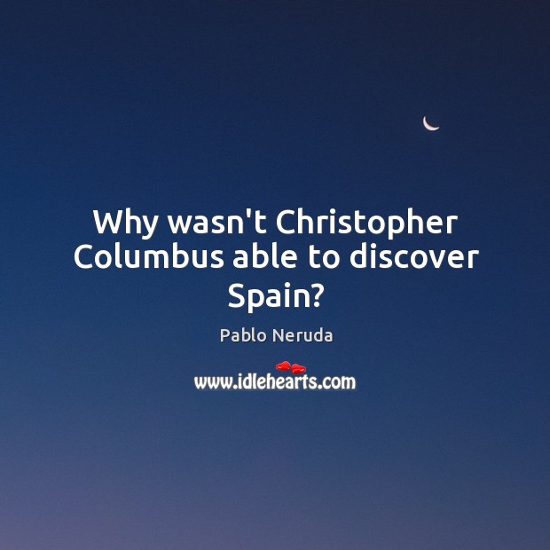 Why wasn’t Christopher Columbus able to discover Spain? Image