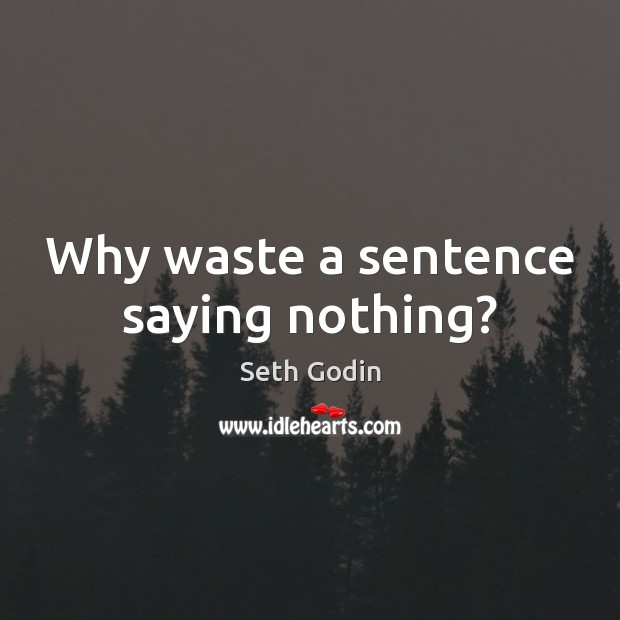Why waste a sentence saying nothing? Seth Godin Picture Quote