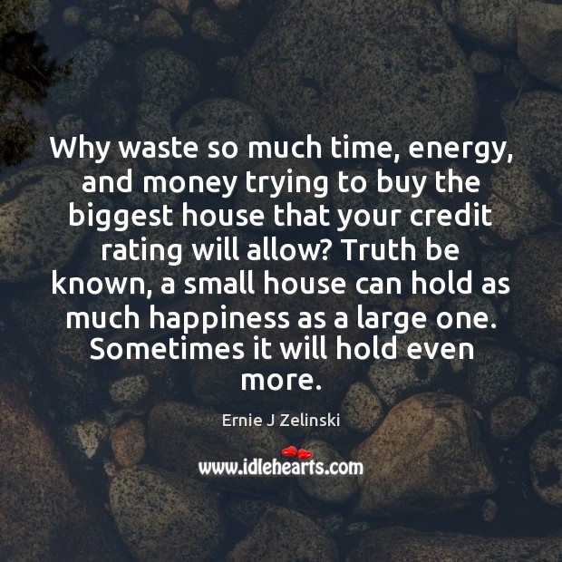 Why waste so much time, energy, and money trying to buy the Ernie J Zelinski Picture Quote