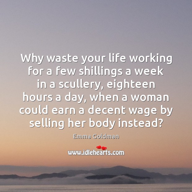 Why waste your life working for a few shillings a week in Emma Goldman Picture Quote