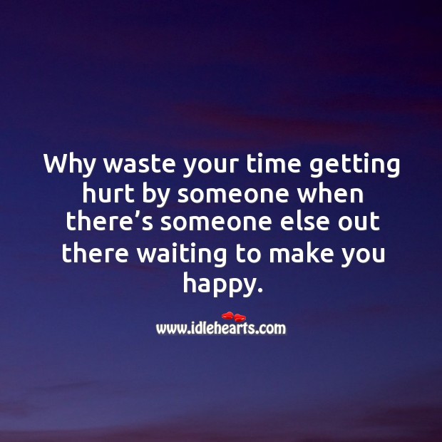 Why waste your time getting hurt by someone when there’s someone else out there Image