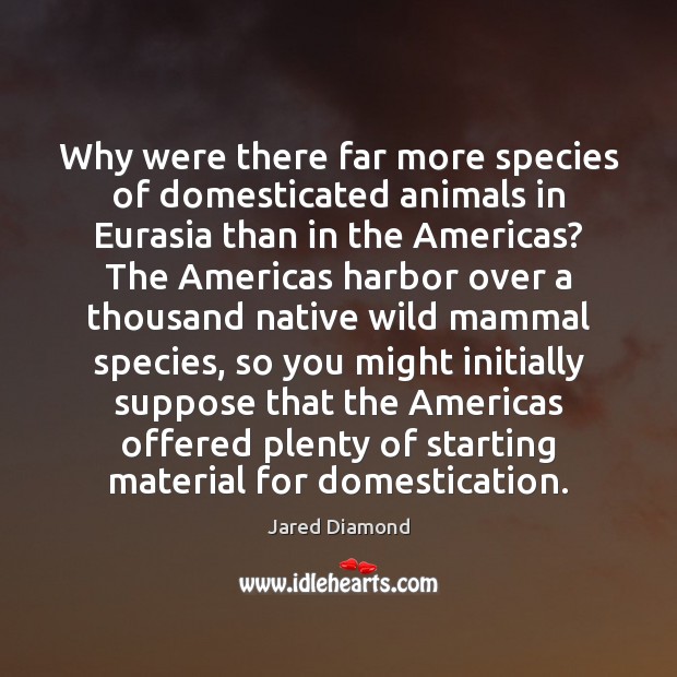 Why were there far more species of domesticated animals in Eurasia than Jared Diamond Picture Quote