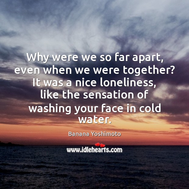 Why were we so far apart, even when we were together? It Image