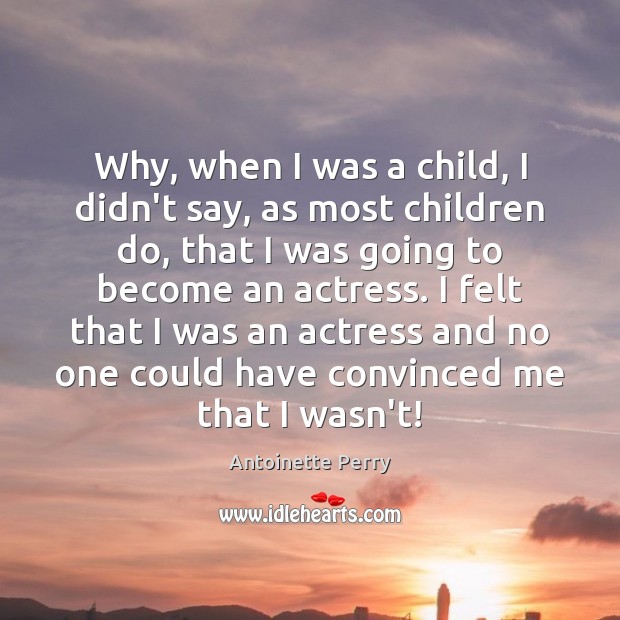 Why, when I was a child, I didn’t say, as most children Antoinette Perry Picture Quote