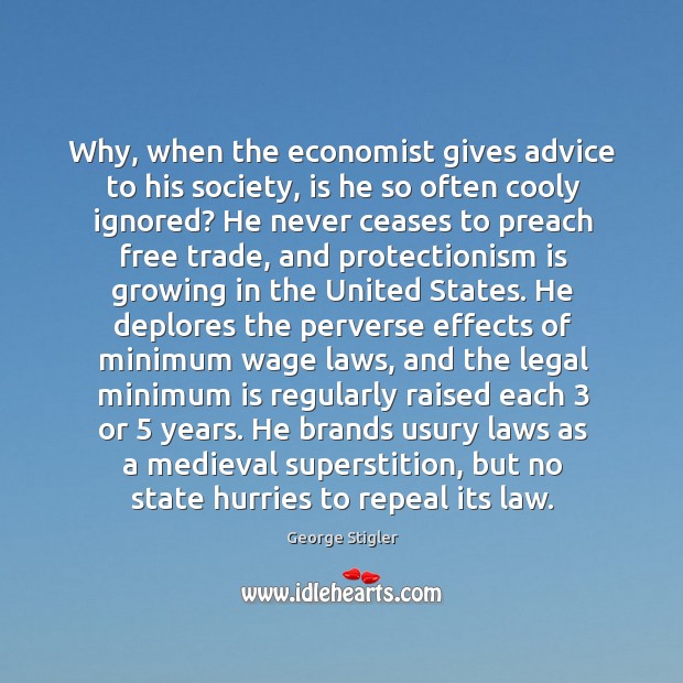 Why, when the economist gives advice to his society, is he so George Stigler Picture Quote