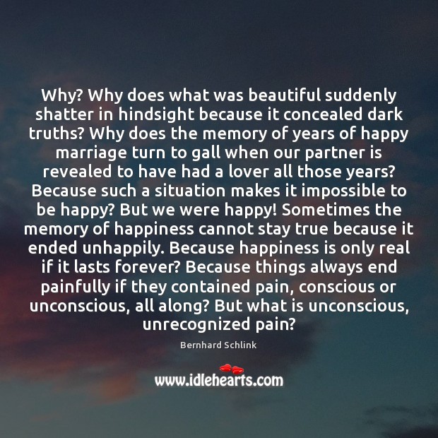 Why? Why does what was beautiful suddenly shatter in hindsight because it Bernhard Schlink Picture Quote