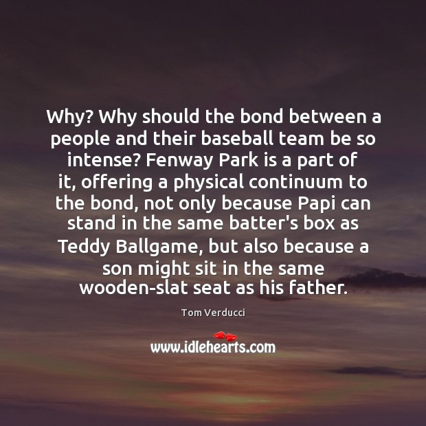 Why? Why should the bond between a people and their baseball team 
