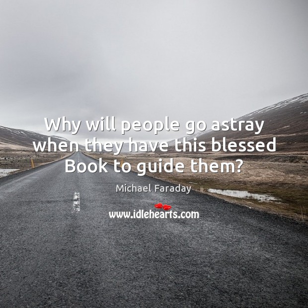 Why will people go astray when they have this blessed Book to guide them? Michael Faraday Picture Quote