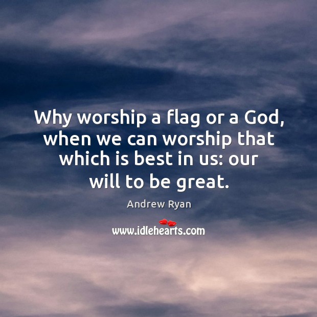 Why worship a flag or a God, when we can worship that Andrew Ryan Picture Quote