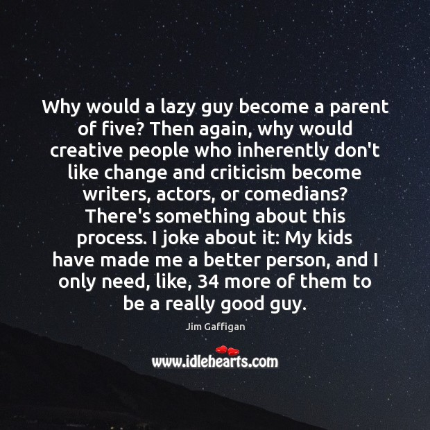 Why would a lazy guy become a parent of five? Then again, Jim Gaffigan Picture Quote