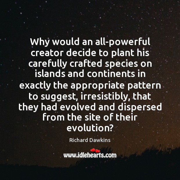 Why would an all-powerful creator decide to plant his carefully crafted species Richard Dawkins Picture Quote