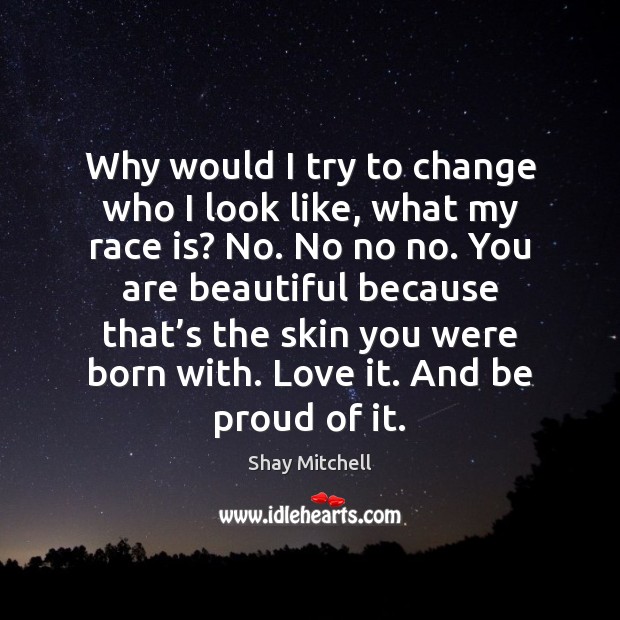 Why would I try to change who I look like, what my You’re Beautiful Quotes Image