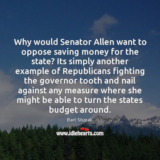 Why would Senator Allen want to oppose saving money for the state? 