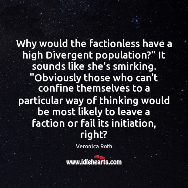 Why would the factionless have a high Divergent population?” It sounds like Veronica Roth Picture Quote
