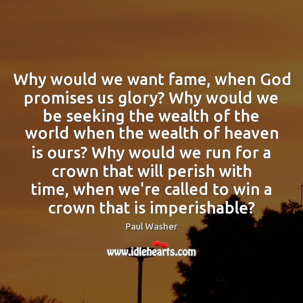 Why would we want fame, when God promises us glory? Why would Paul Washer Picture Quote