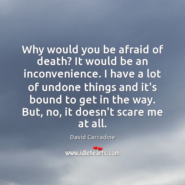 Why would you be afraid of death? It would be an inconvenience. David Carradine Picture Quote