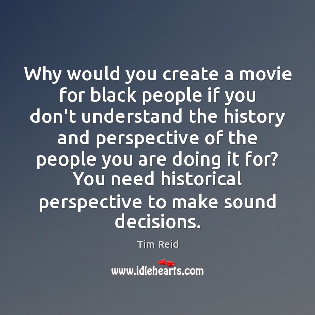 Why would you create a movie for black people if you don’t Tim Reid Picture Quote