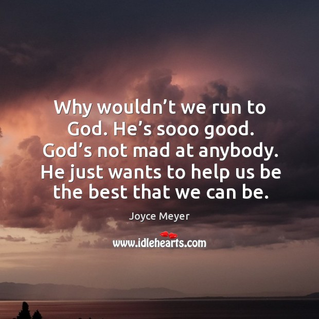 Why wouldn’t we run to God. He’s sooo good. God’ Joyce Meyer Picture Quote