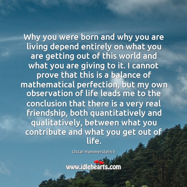 Why you were born and why you are living depend entirely on Oscar Hammerstein II Picture Quote