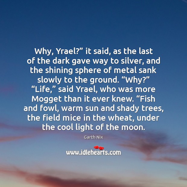 Why, Yrael?” it said, as the last of the dark gave way Garth Nix Picture Quote