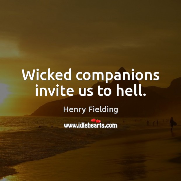 Wicked companions invite us to hell. Henry Fielding Picture Quote