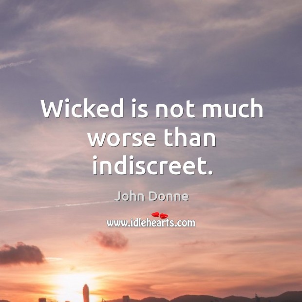 Wicked is not much worse than indiscreet. John Donne Picture Quote