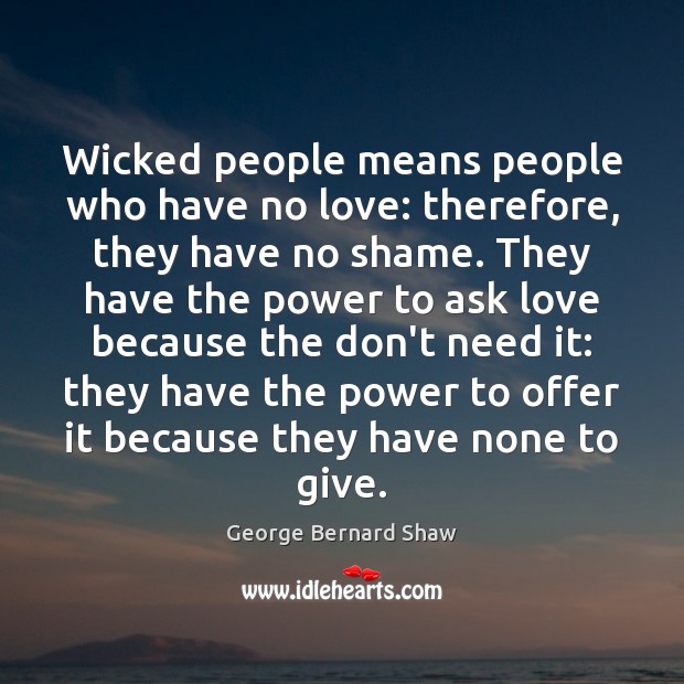 Wicked people means people who have no love: therefore, they have no George Bernard Shaw Picture Quote