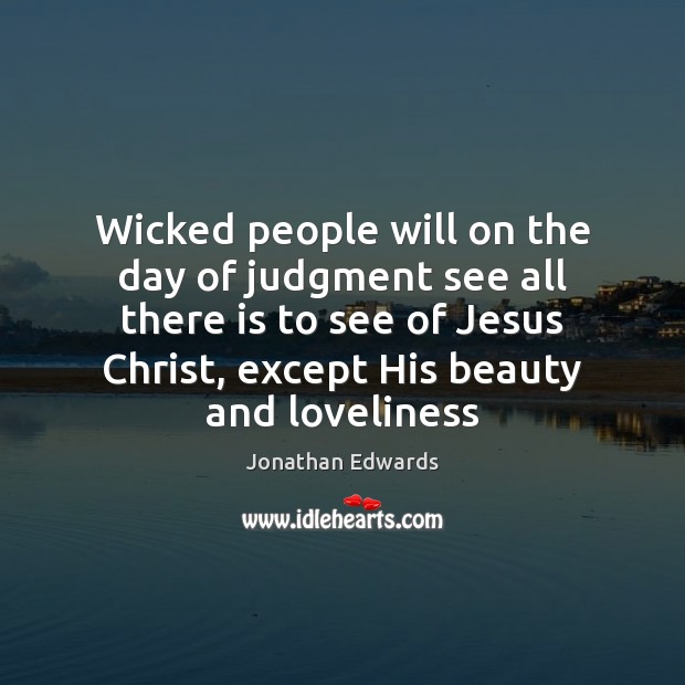 Wicked people will on the day of judgment see all there is Jonathan Edwards Picture Quote
