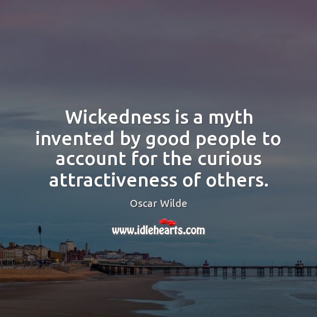 Wickedness is a myth invented by good people to account for the Oscar Wilde Picture Quote