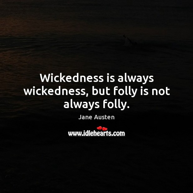 Wickedness is always wickedness, but folly is not always folly. Jane Austen Picture Quote