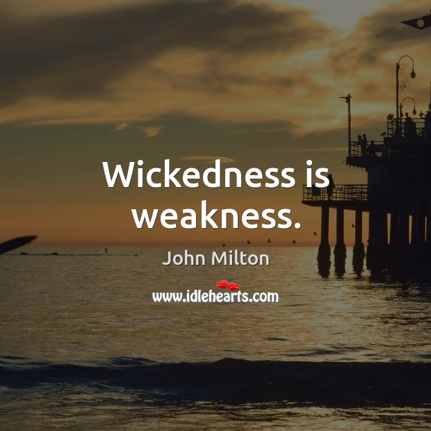 Wickedness is weakness. John Milton Picture Quote