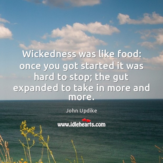 Wickedness was like food: once you got started it was hard to John Updike Picture Quote