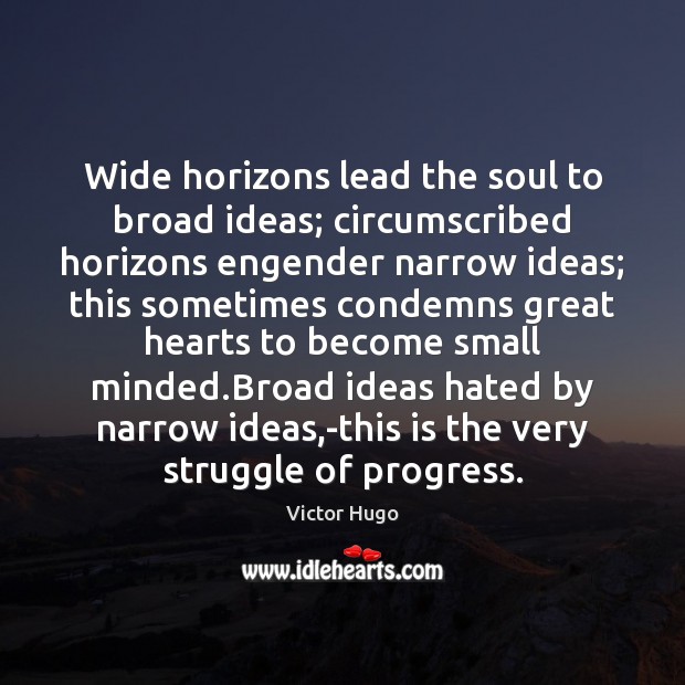 Wide horizons lead the soul to broad ideas; circumscribed horizons engender narrow Image
