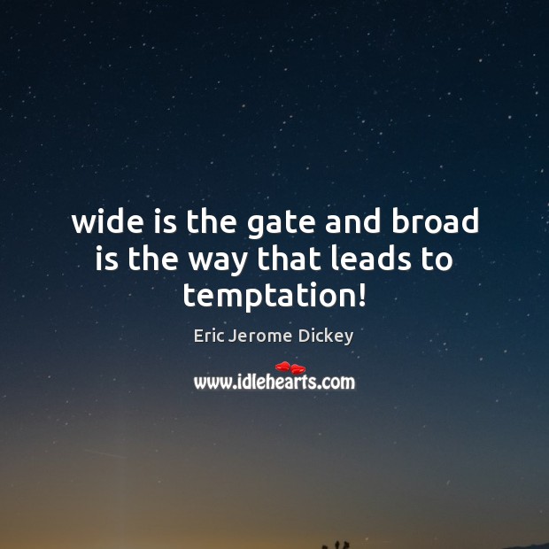 Wide is the gate and broad is the way that leads to temptation! Eric Jerome Dickey Picture Quote