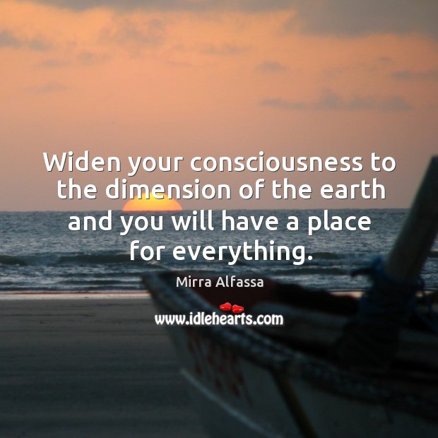 Widen your consciousness to the dimension of the earth and you will Mirra Alfassa Picture Quote